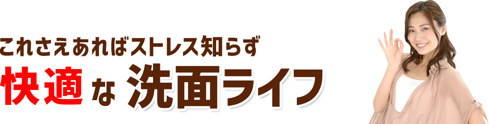 これさえあればストレス知らず快適な洗面ライフ